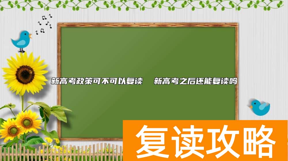 新高考政策可不可以复读  新高考之后还能复读吗